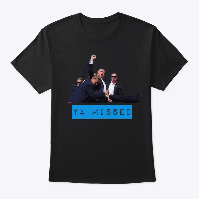 Ya Missed! Trump Shirt!